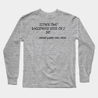 Either that wallpaper goes, or I do. -Oscar Wilde Long Sleeve T-Shirt